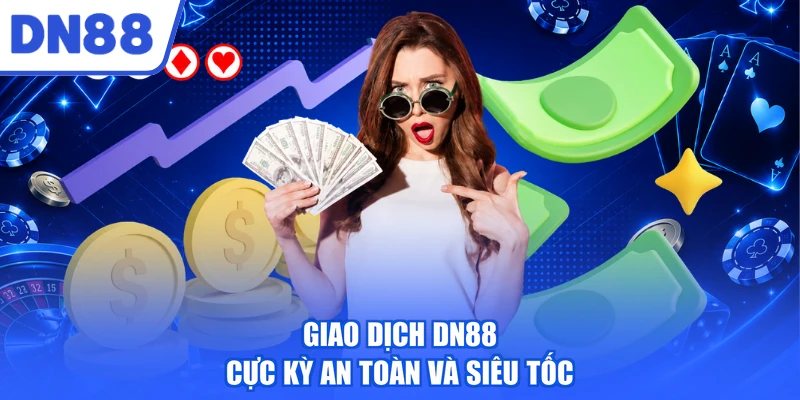 Giao dịch DN88 cực kỳ an toàn và siêu tốc